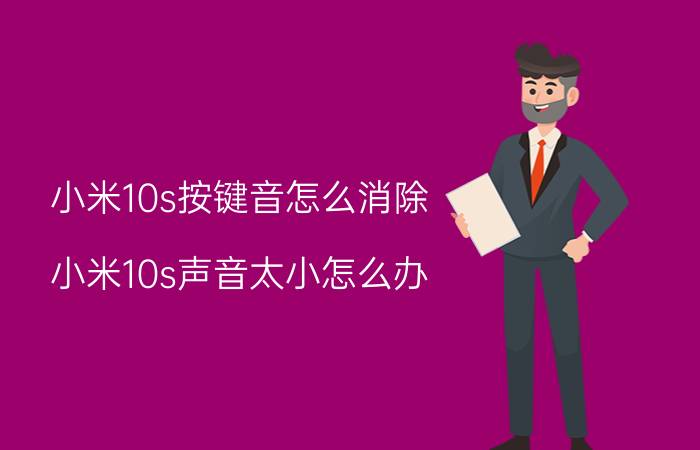 小米10s按键音怎么消除 小米10s声音太小怎么办？